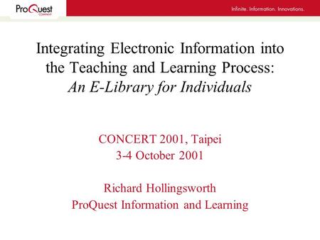 Integrating Electronic Information into the Teaching and Learning Process: An E-Library for Individuals CONCERT 2001, Taipei 3-4 October 2001 Richard Hollingsworth.