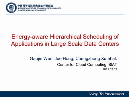 Energy-aware Hierarchical Scheduling of Applications in Large Scale Data Centers Gaojin Wen, Jue Hong, Chengzhong Xu et al. Center for Cloud Computing,