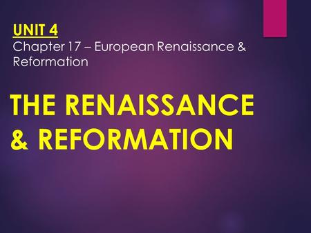 UNIT 4 Chapter 17 – European Renaissance & Reformation