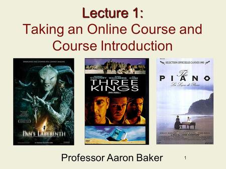 1 Lecture 1: Lecture 1: Taking an Online Course and Course Introduction Professor Aaron Baker.