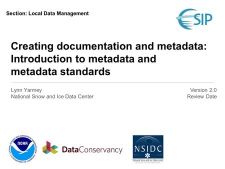 Creating documentation and metadata: Introduction to metadata and metadata standards Lynn Yarmey National Snow and Ice Data Center Version 2.0 Review Date.