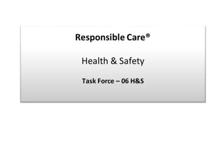Responsible Care® Health & Safety Task Force – 06 H&S.