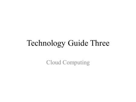 Technology Guide Three Cloud Computing. Plug IT In OUTLINE TG 3.1 Introduction TG 3.2 What Is Cloud Computing? TG 3.3 Different Types of Clouds TG 3.4.