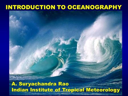INTRODUCTION TO OCEANOGRAPHY A. Suryachandra Rao Indian Institute of Tropical Meteorology.