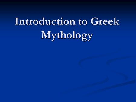 Introduction to Greek Mythology. Mythology in Most Primitive cultures horror; magic; human sacrifice horror; magic; human sacrifice Gods had no resemblance.