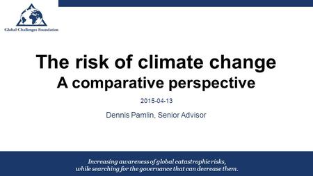 Increasing awareness of global catastrophic risks, while searching for the governance that can decrease them. The risk of climate change A comparative.