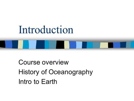 Introduction Course overview History of Oceanography Intro to Earth.