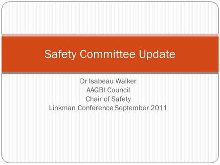 Dr Isabeau Walker AAGBI Council Chair of Safety Linkman Conference September 2011 Safety Committee Update.