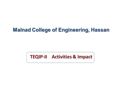 Malnad College of Engineering, Hassan TEQIP-II Activities & Impact.