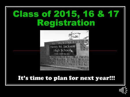 Class of 2015, 16 & 17 Registration It’s time to plan for next year!!!