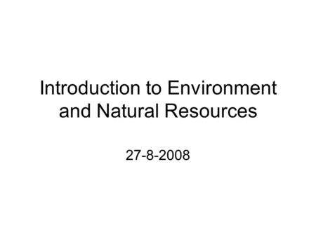 Introduction to Environment and Natural Resources 27-8-2008.