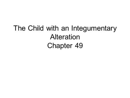 The Child with an Integumentary Alteration Chapter 49.