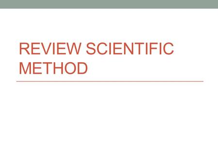 REVIEW SCIENTIFIC METHOD. Steps to the sm Question/Problem Research Hypothesis: prediction based on prior knowledge NOT AN EDUCATED GUESS Conduct the.