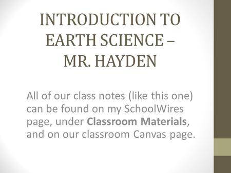INTRODUCTION TO EARTH SCIENCE – MR. HAYDEN All of our class notes (like this one) can be found on my SchoolWires page, under Classroom Materials, and on.