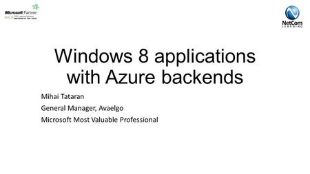 Windows 8 applications with Azure backends Mihai Tataran General Manager, Avaelgo Microsoft Most Valuable Professional.