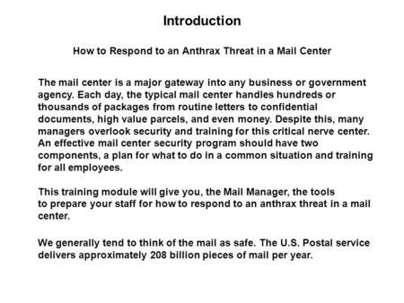 Introduction How to Respond to an Anthrax Threat in a Mail Center The mail center is a major gateway into any business or government agency. Each day,