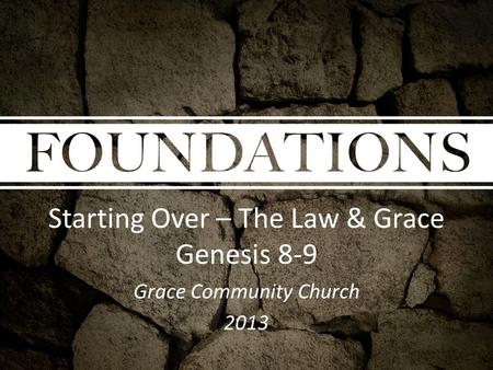 Starting Over – The Law & Grace Genesis 8-9 Grace Community Church 2013.