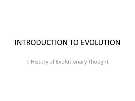 INTRODUCTION TO EVOLUTION I. History of Evolutionary Thought.
