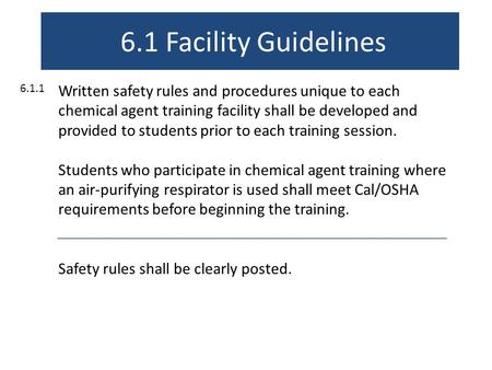 6.1 Facility Guidelines 6.1.1 Written safety rules and procedures unique to each chemical agent training facility shall be developed and provided to students.