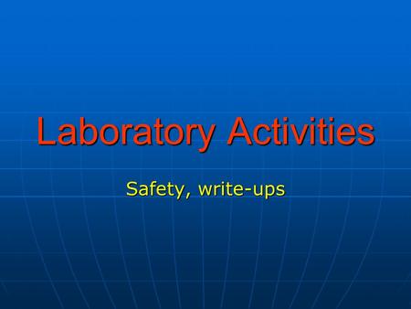 Laboratory Activities Safety, write-ups. Safety Rules Wear GOGGLES at ALL times Wear closed shoes, avoid bulky clothing or dangling jewelry Perform the.
