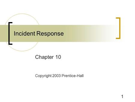 1 Incident Response Chapter 10 Copyright 2003 Prentice-Hall.