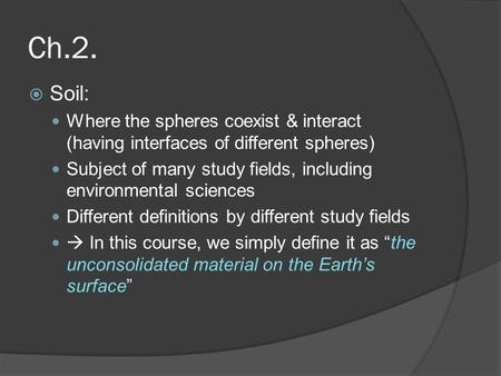 Ch.2.  Soil: Where the spheres coexist & interact (having interfaces of different spheres) Subject of many study fields, including environmental sciences.