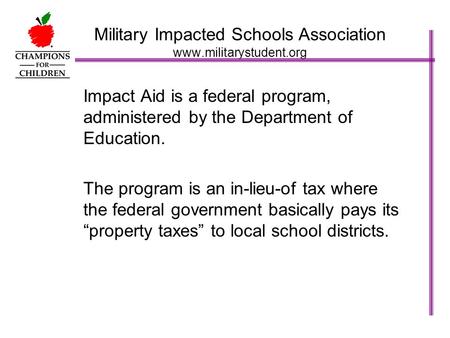 Military Impacted Schools Association www.militarystudent.org Impact Aid is a federal program, administered by the Department of Education. The program.