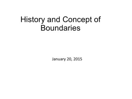 History and Concept of Boundaries January 20, 2015.