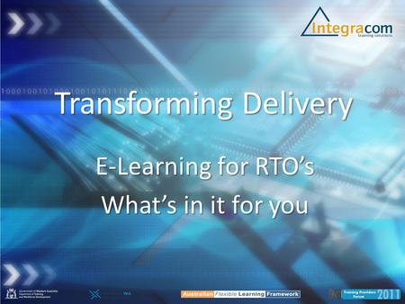 Transforming Delivery E-Learning for RTO’s What’s in it for you.