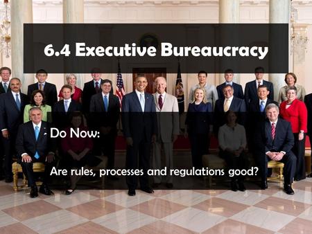 6.4 Executive Bureaucracy Do Now: Are rules, processes and regulations good?