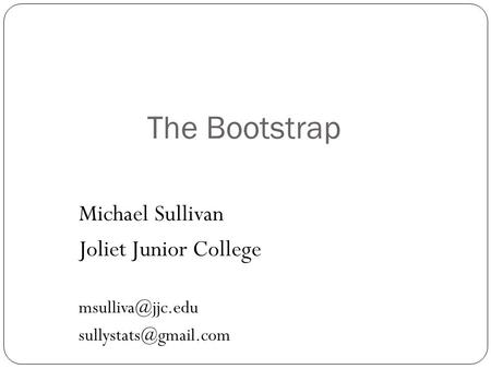 The Bootstrap Michael Sullivan Joliet Junior College
