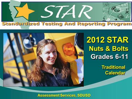 Assessment Services, SDUSD 2012 STAR Nuts & Bolts Grades 6-11 Traditional Calendar.
