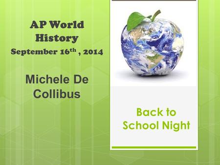 Back to School Night AP World History September 16 th, 2014 Michele De Collibus.