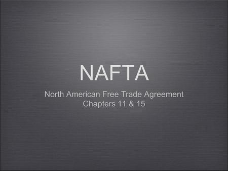 NAFTA North American Free Trade Agreement Chapters 11 & 15 North American Free Trade Agreement Chapters 11 & 15.
