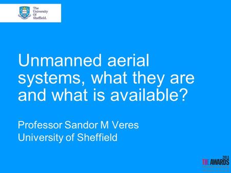 Unmanned aerial systems, what they are and what is available? Professor Sandor M Veres University of Sheffield.