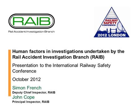 Human factors in investigations undertaken by the Rail Accident Investigation Branch (RAIB) Presentation to the International Railway Safety Conference.
