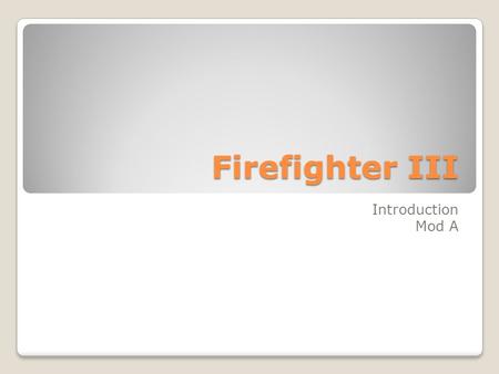 Firefighter III Introduction Mod A. 3-1.1. Identify the Firefighter III’s role as a member of the organization. (4-2.1) The role of a firefighter III.