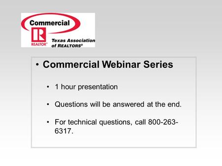 Commercial Webinar Series 1 hour presentation Questions will be answered at the end. For technical questions, call 800-263- 6317.