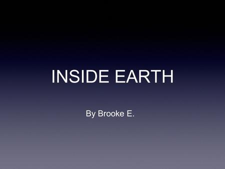INSIDE EARTH By Brooke E.. Introduction Earthquakes are movements or vibrations in the Earth. They are caused the release of stored energy in earth's.