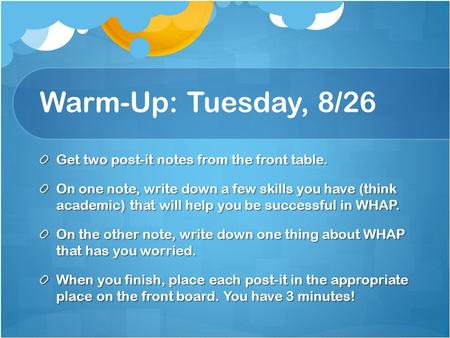 Warm-Up: Tuesday, 8/26 Get two post-it notes from the front table. On one note, write down a few skills you have (think academic) that will help you be.