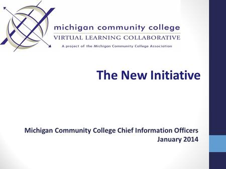 The New Initiative Michigan Community College Chief Information Officers January 2014.