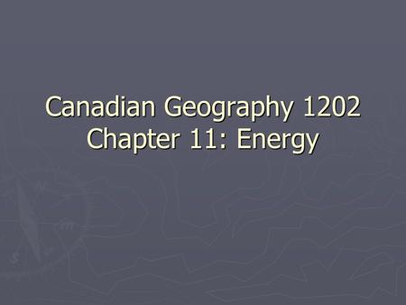 Canadian Geography 1202 Chapter 11: Energy. Background ► Canadians are among the highest energy consumers in the world. ► Why is this so?  Cold Climate.