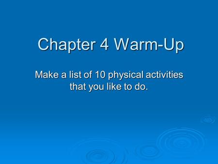 Chapter 4 Warm-Up Make a list of 10 physical activities that you like to do.