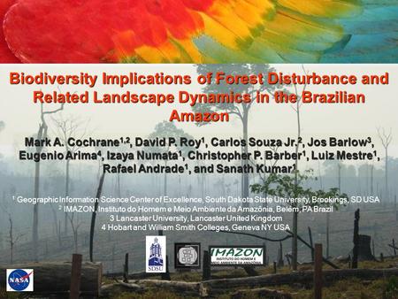 Biodiversity Implications of Forest Disturbance and Related Landscape Dynamics in the Brazilian Amazon Mark A. Cochrane 1,2, David P. Roy 1, Carlos Souza.