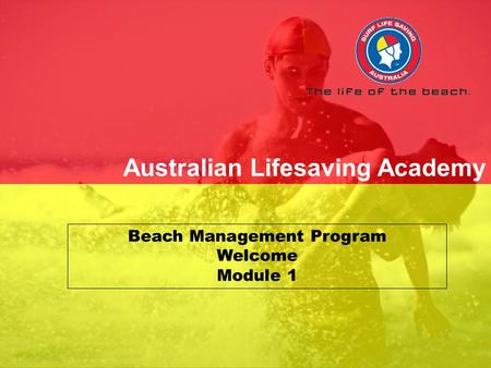 SLSA/ALA V1.0 Dec 2006 Senior First Aid Principles of First Aid Australian Lifesaving Academy Beach Management Program Welcome Module 1.