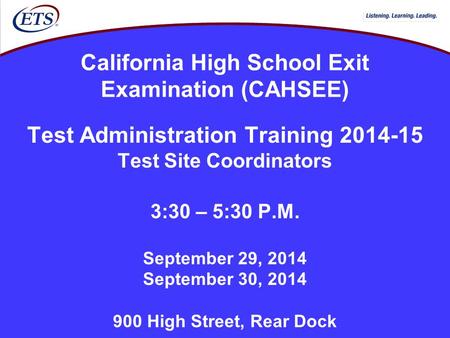 California High School Exit Examination (CAHSEE) Test Administration Training 2014-15 Test Site Coordinators 3:30 – 5:30 P.M. September 29, 2014 September.