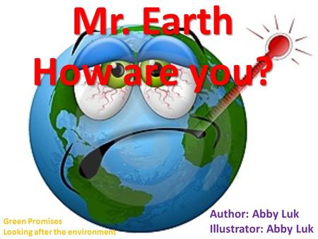 Mr. Earth How are you? Author: Abby Luk Illustrator: Abby Luk