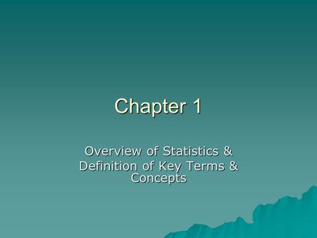 Chapter 1 Overview of Statistics & Definition of Key Terms & Concepts.
