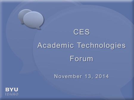 CES Academic Technologies Forum November 13, 2014 CES Academic Technologies Forum November 13, 2014.
