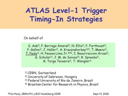 Thilo Pauly, CERN/PH, LECC Heidelberg 2005 Sept 13, 2005 ATLAS Level-1 Trigger Timing-In Strategies On behalf of S. Ask 1), P. Borrego Amaral 1), N. Ellis.